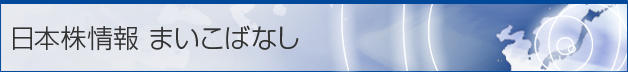 日本株情報 まいこばなし